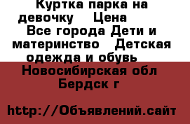 Куртка парка на девочку  › Цена ­ 700 - Все города Дети и материнство » Детская одежда и обувь   . Новосибирская обл.,Бердск г.